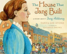 The House That Jane Built: A Story about Jane Addams, Hardcover/Tanya Lee Stone foto