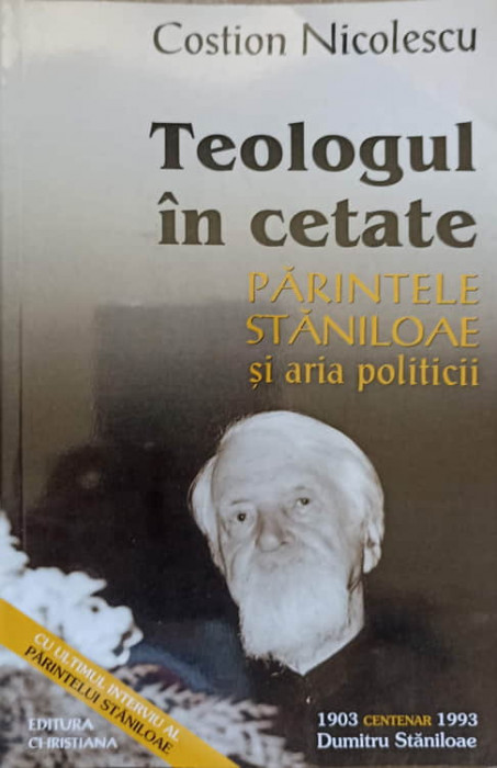 TEOLOGUL IN CETATE. PARINTELE STANILOAE SI ARIA POLITICII-COSTION NICOLESCU