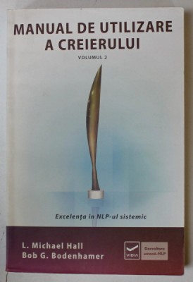 MANUAL DE UTILIZARE A CREIERULUI , VOLUMUL 2 de L. MICHAEL HALL si BOB G. BODENHAMER , EXCELENTA IN NLP - UL SISTEMIC , 2012 foto