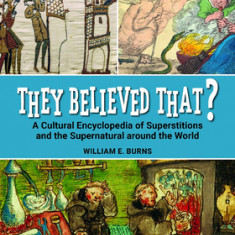 They Believed That?: A Cultural Encyclopedia of Superstitions and the Supernatural Around the World