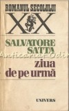 Ziua de Pe Urma - Salvatore Satta, Roman, Editura Univers 1985, Beletristica