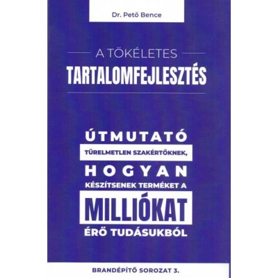 A t&amp;ouml;k&amp;eacute;letes tartalomfejleszt&amp;eacute;s - &amp;Uacute;tmutat&amp;oacute; t&amp;uuml;relmetlen szak&amp;eacute;rtőknek, hogyan k&amp;eacute;sz&amp;iacute;tsenek term&amp;eacute;ket a milli&amp;oacute;kat &amp;eacute;rő tud&amp;aacute;sukb&amp;oacute;l - Dr. Pető Bence foto