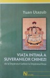 Viata intima a suveranilor chinezi. De la Imparatul Galben la Imparatul Rosu - Yuan Utazub