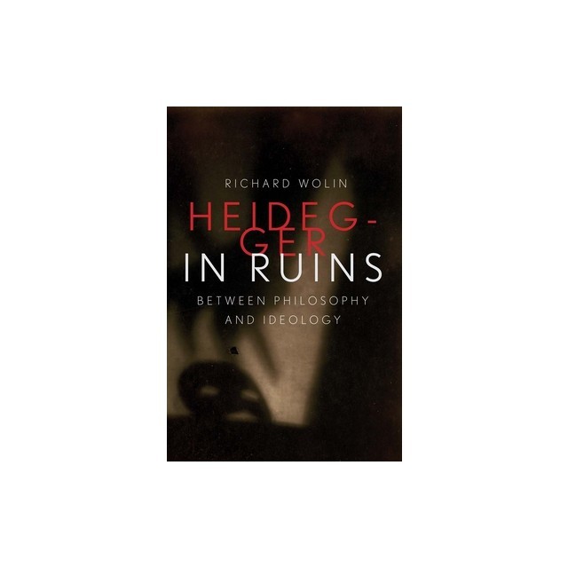 Heidegger in Ruins: Between Philosophy and Ideology