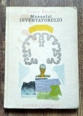 MANUALUL INVENTATORULUI - VITALIE BELOUS, Editura Tehnica 1990 foto