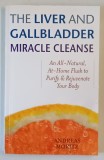 THE LIVER AND GALLBLADDER , MIRACLE CLEANSE , AN ALL - NATURAL , AT - HOME FLUSH TO PURIFY AND REJUVENATE YOUR BODY by ANDREAS MORITZ , 2007