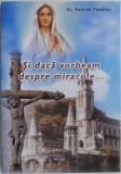 Cumpara ieftin Si daca vorbeam despre miracole... - Patrick Theillier - Carte Spiritualitate, Ezoterism, Dezvoltare Personala