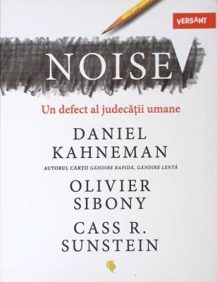 NOISE. UN DEFECT AL JUDECATII UMANE-DANIEL KAHNEMAN, OLIVIER SIBONY, CASS R. SUNSTEIN-273432 foto