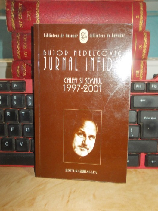 BUJOR NEDELCOVICI - JURNAL INFIDEL : CALEA SI SEMNUL , 1997-2001 , CU AUTOGRAF #