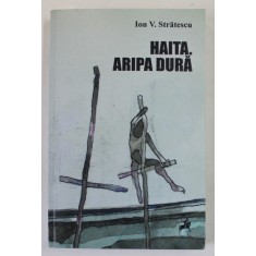 HAITA , ARIPA DURA , roman de ION V. STRATESCU , 2017 , DEDICATIE *