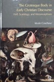 The Grotesque Body in Early Christian Discourse. Hell, Scatology, and Metamorphosis - Istvan Czachesz