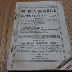 METRICA GENERALA si MATEMATICA AGRICOLA - Gomoescu Ioan - 1924, 232 p.