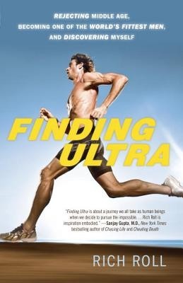 Finding Ultra: Rejecting Middle Age, Becoming One of the World&#039;s Fittest Men, and Discovering Myself