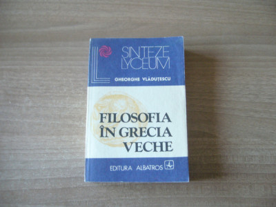 Gh. Vladutescu - Filosofia in Grecia veche foto