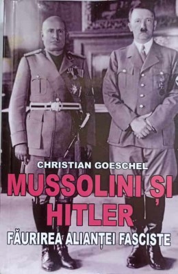 MUSSOLINI SI HITLER. FAURIREA ALIANTEI FASCISTE-CHRISTIAN GOESCHEL-141682 foto