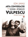 Arta conversatiei cu Ileana &amp; Romulus Vulpescu | Ion Jianu, Ileana Vulpescu, Romulus Vulpescu