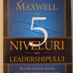 CELE 5 NIVELURI ALE LEADERSHIPULUI , METODE TESTATE PENTRU A-TI ATINGE POTENTIALUL MAXIM , 2011