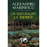 Un naturalist la tropice - Alexandru Marinescu