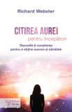 Cumpara ieftin Citirea aurei pentru incepatori. Dezvolta-ti constienta pentru a obtine succes si sanatate/Richard Webster