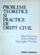 PROBLEME TEORETICE SI PRACTICE DE DREPT CIVIL-RAUL PETRESCU, VICTOR SCHERER, GHEORGHE NICHITA-328577