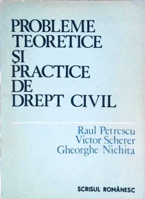 PROBLEME TEORETICE SI PRACTICE DE DREPT CIVIL-RAUL PETRESCU, VICTOR SCHERER, GHEORGHE NICHITA-258924 foto