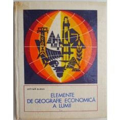 Elemente de geografie economica a lumii. Resurse energetice. Materii prime industriale si agricole &ndash; Cetina Elena