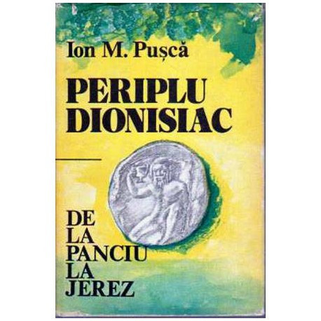 Ion M. Pusca - Periplu Dionisiac - De la Panciu la Jerez - 104996