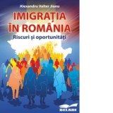 Imigratia in Romania. Riscuri si oportunitati - Alexandru Valter Jianu