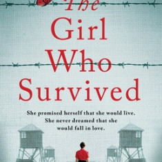 The Girl Who Survived: Based on a true story, an utterly unputdownable and heart-wrenching World War 2 page-turner