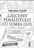"Galceava" penalistului cu lumea (LUI) - Valerian Cioclei