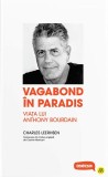 Vagabond in paradis. Viata lui Anthony Bourdain - Charles Leerhsen
