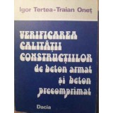 VERIFICAREA CALITATII CONSTRUCTIILOR DE BETON ARMAT SI BETON PRECOMPRIMAT-IGOR TERTEA, TRAIAN ONET-335055