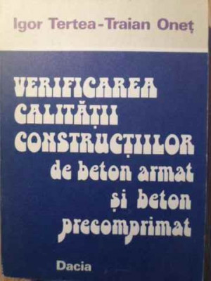 VERIFICAREA CALITATII CONSTRUCTIILOR DE BETON ARMAT SI BETON PRECOMPRIMAT-IGOR TERTEA, TRAIAN ONET foto