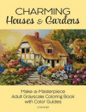Charming Houses &amp; Gardens: Make-A-Masterpiece Adult Grayscale Coloring Book with Color Guides