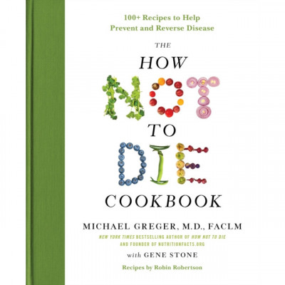 The How Not to Die Cookbook: 100+ Recipes to Help Prevent and Reverse Disease foto