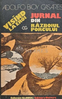 Visand la eroi. Jurnalul din razboiul porcului - 1991 - Adolfo Bioy Casares (@D100) foto