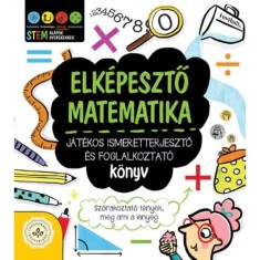 Elk&eacute;pesztő matematika - J&aacute;t&eacute;kos ismeretterjesztő &eacute;s foglalkoztat&oacute; k&ouml;nyv - Sz&oacute;rakoztat&oacute; t&eacute;nyek, meg ami a l&eacute;nyeg