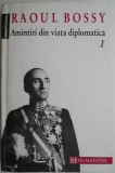 Amintiri din viata diplomatica, vol. I (1918-1937) - Raoul Bossy - Carte Istorie