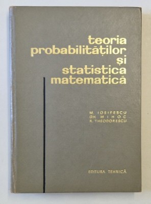 TEORIA PROBABILITATILOR SI STATISTICA MATEMATICA de M. IOSIFESCU ... R. THEODORESCU , 1966 foto