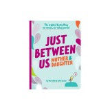 Just Between Us: Mother &amp; Daughter Revised Edition: The Original Bestselling No-Stress, No-Rules Journal