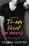 Cumpara ieftin Ti-Am Lasat Un Mesaj..., Teagan Hunter - Editura Casa