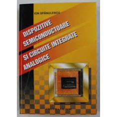 Dispozitive semiconductoare si circuite integrate analogice - Ion Spanulescu