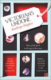 Victorians Undone | Kathryn Hughes, 2019, Harpercollins Publishers