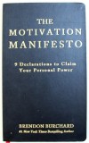 THE MOTIVATION MANIFESTO - 9 DECLARATIONS TO CLAIM YOUR PERSONAL POWER by BRENDON BURCHARD , 2014