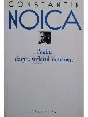 Constantin Noica - Pagini despre sufletul romanesc (editia 2008) foto