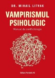 Cumpara ieftin Vampirismul Psihologic. Manual De Conflictologie, Mihail Litvak - Editura Paralela 45