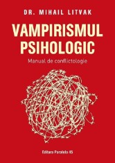 Vampirismul Psihologic. Manual De Conflictologie, Mihail Litvak - Editura Paralela 45