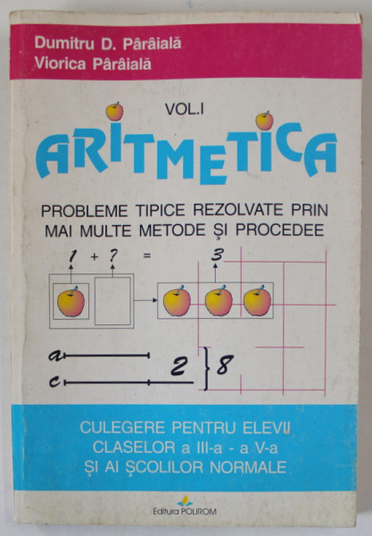 ARITMETICA , PROBLEME TIPICE REZOLVATE PRIN MAI MULTE METODE SI PROCEDEE , VOLUMUL I de DUMITRU D. PARAIALA si VIORICA PARAIALA , CULEGERE CLASELE II