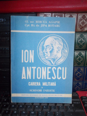 MIRCEA AGAPIE - ION ANTONESCU : CARIERA MILITARA ( SCRISORI INEDITE ) , 1993 # foto