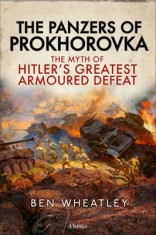 The Panzers of Prokhorovka: The Myth of Hitler&#039;s Greatest Armoured Defeat